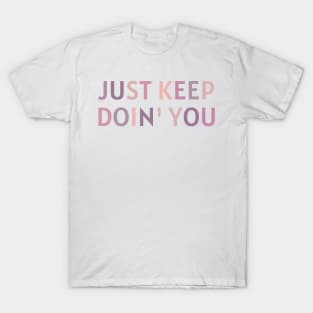 Just Keep Doin You  - Inspiring and Motivational Quotes T-Shirt